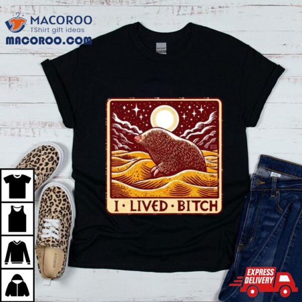 Golden Mole I Lived Bitch Shirt