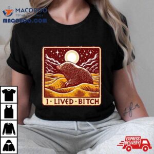 Golden Mole I Lived Bitch Tshirt