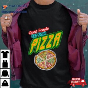 Good People Eat Good Pizza Quote Shirt