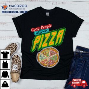 Good People Eat Good Pizza Quote Tshirt