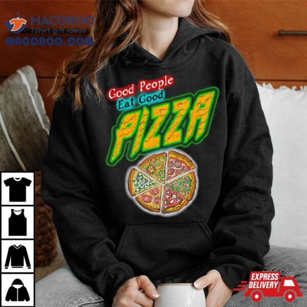 Good People Eat Good Pizza Quote Shirt