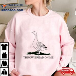 Goose Throw Bread On Me Tshirt