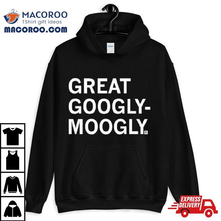 Great Googly Moogly Shirt Great Googly Moogly Shirt