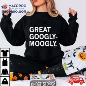 Great Googly Moogly Shirt 4 Great Googly Moogly Tshirt