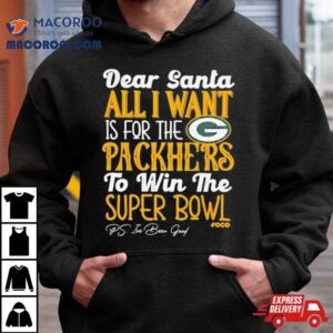 Green Bay Packers Holiday Dear Santa All I Want Is For The Packers To Win The Super Bowl Tshirt