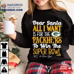 Green Bay Packers Holiday Dear Santa All I Want Is For The Packers To Win The Super Bowl Tshirt