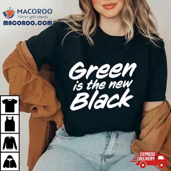 Green Is The New Black Shirt