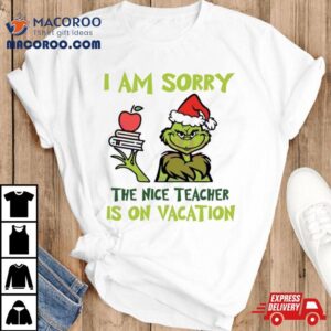 Grinch I Am Sorry The Nice Teacher Is On Vacation Tshirt