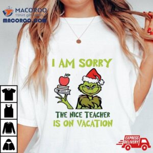 Grinch I Am Sorry The Nice Teacher Is On Vacation Tshirt