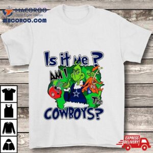 Grinch Is It Me Am I The Cowboys Tshirt