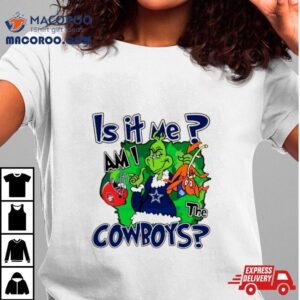 Grinch Is It Me Am I The Cowboys Tshirt