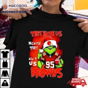 Grinch Myles Garrett Browns They Hate Us Because They Ain T Us Christmas Tshirt