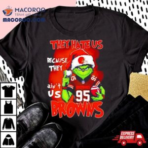 Grinch Myles Garrett Browns They Hate Us Because They Ain T Us Christmas Tshirt