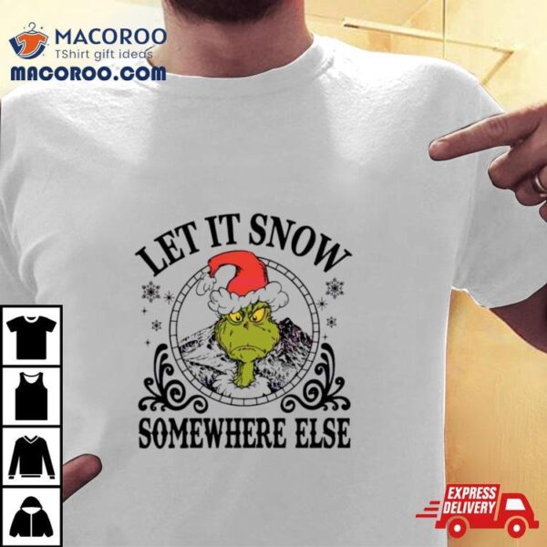 Grinch Santa Let It Snow Somewhere Else Shirt