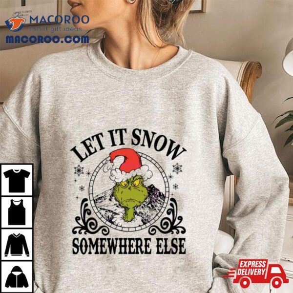 Grinch Santa Let It Snow Somewhere Else Shirt