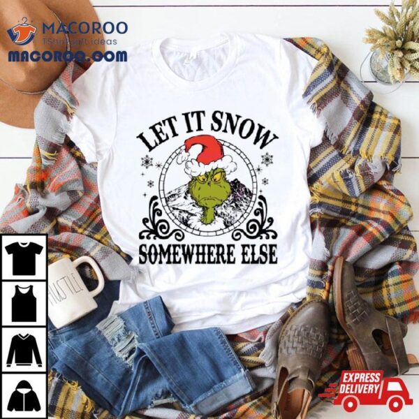 Grinch Santa Let It Snow Somewhere Else Shirt