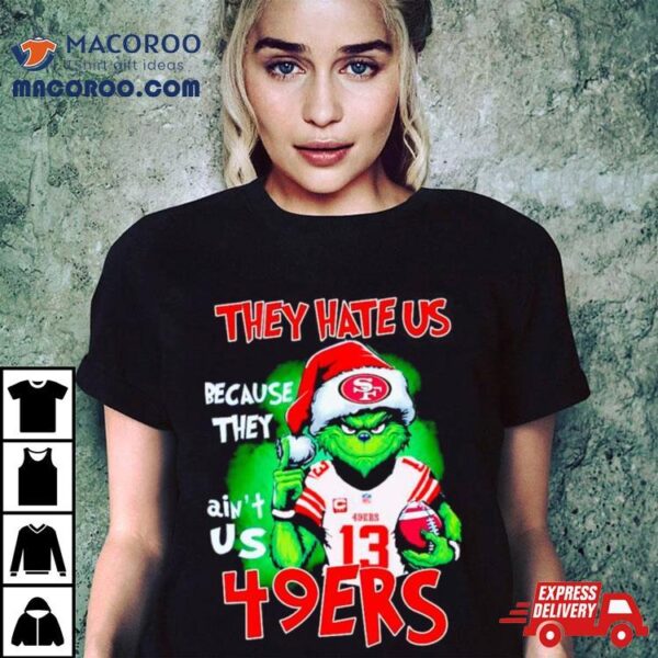 Grinch Santa They Hate Us Because They Ain’t Us 49ers Football Shirt