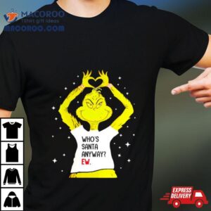 Grinch Who S Santa Anyway Ew Tshirt