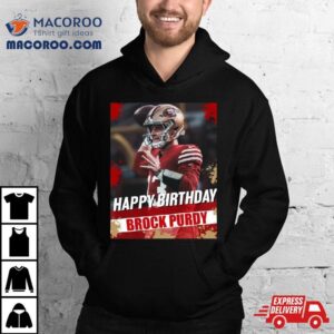 Happy Birthday San Francisco 49ers Brock Purdy The Best Qb In The Nfl T Shirt