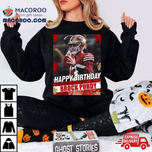 Happy Birthday San Francisco 49ers Brock Purdy The Best Qb In The Nfl T Shirt