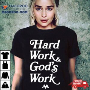 Hard Work And God S Work Tshirt