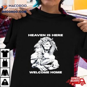 Heaven Is Here Welcome Home Tshirt