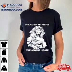 Heaven Is Here Welcome Home Tshirt