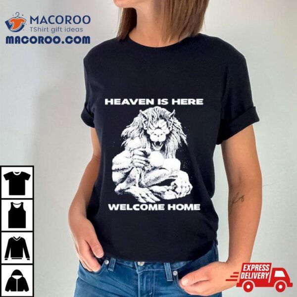 Heaven Is Here Welcome Home Shirt