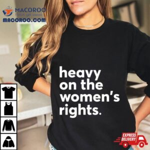 Heavy On The Women S Right Tshirt