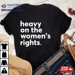 Heavy On The Women S Right Tshirt