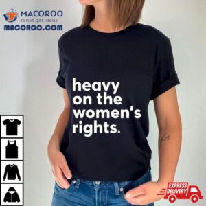 Heavy On The Women S Right Tshirt