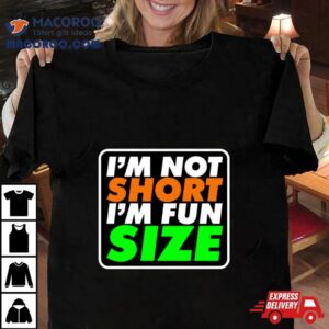 Height Meme I’m Not Short I’m Fun Size Shirt