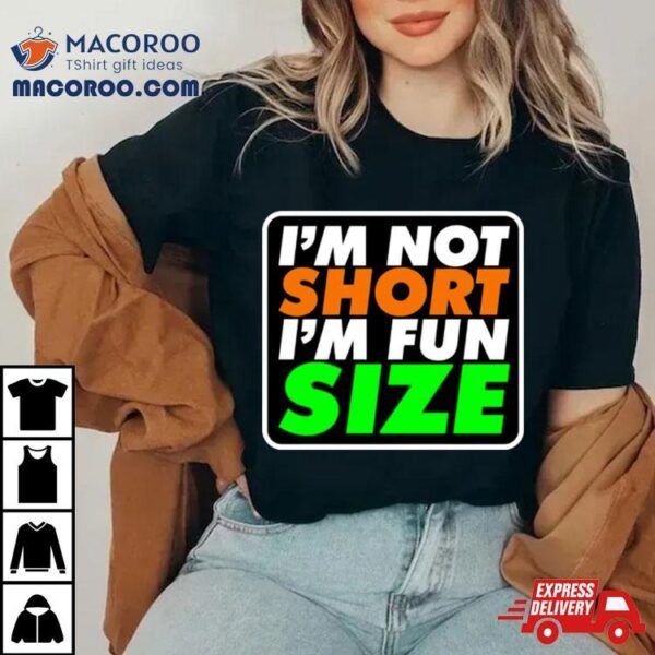 Height Meme I’m Not Short I’m Fun Size Shirt