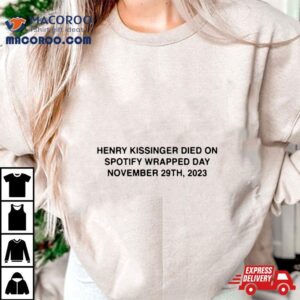 Henry Kissinger Died On Spotify Wrapped Day November 29th 2023 T Shirt