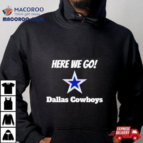 Here We Go Dallas Cowboys Football Shirt