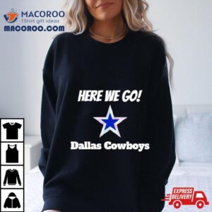 Here We Go Dallas Cowboys Football Tshirt