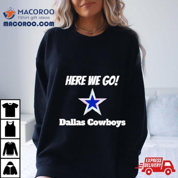 Here We Go Dallas Cowboys Football Shirt