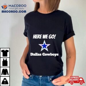 Here We Go Dallas Cowboys Football Tshirt