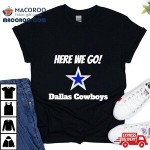 Here We Go Dallas Cowboys Football Tshirt