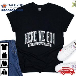 Here We Go Est Dallas Texas Tshirt