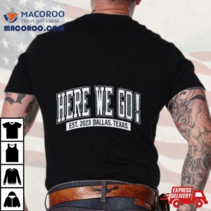 Here We Go Est Dallas Texas Tshirt