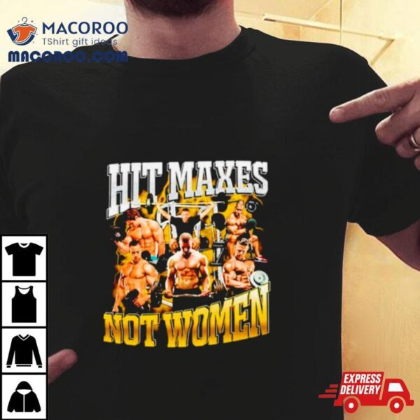Hit Maxes Not Women Shirt
