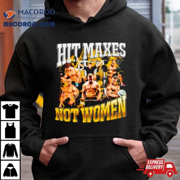 Hit Maxes Not Women Shirt
