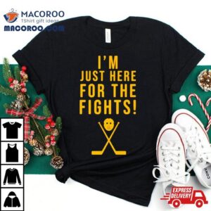 Hockey I M Just Here For The Fights Tshirt