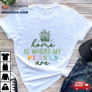 Home Is Where My Plants Are Plan Tshirt