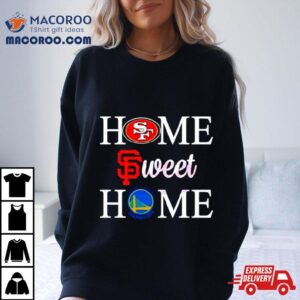 Home Sweet Home San Francisco Sport Teams Tshirt