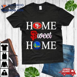 Home Sweet Home San Francisco Sport Teams Tshirt