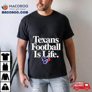 Houston Texans Football Is Life Tshirt