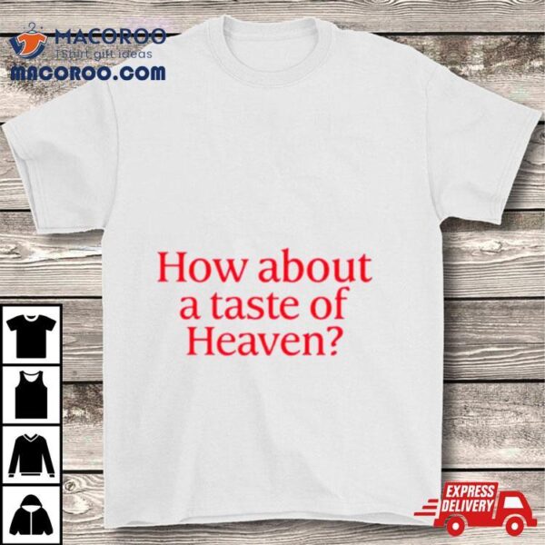 How About A Taste Of Heaven Shirt