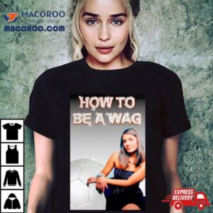 How To Be A Wag Shirt